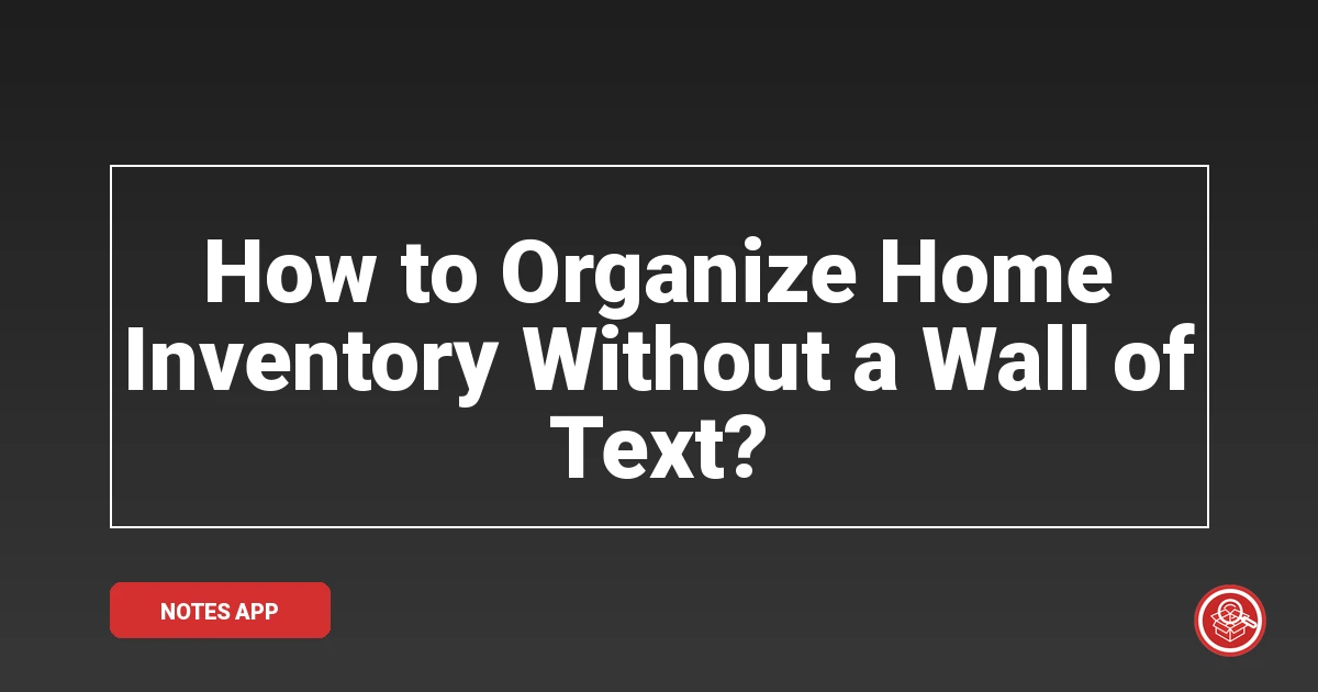 How to Organize Home Inventory Without a Wall of Text?
