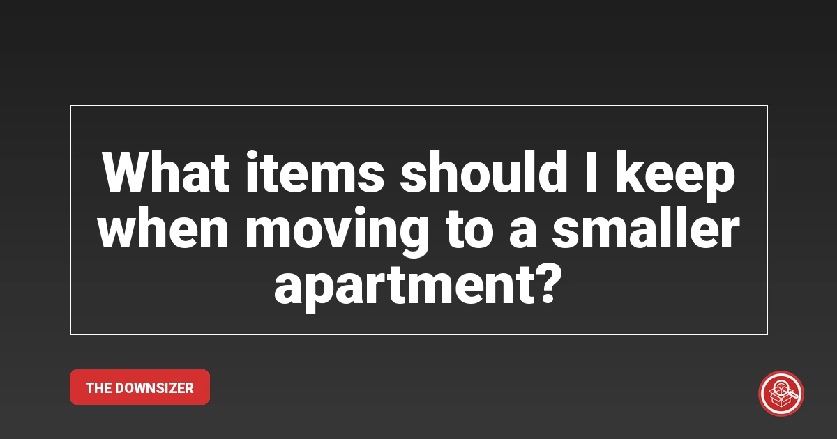 What items should I keep when moving to a smaller apartment?