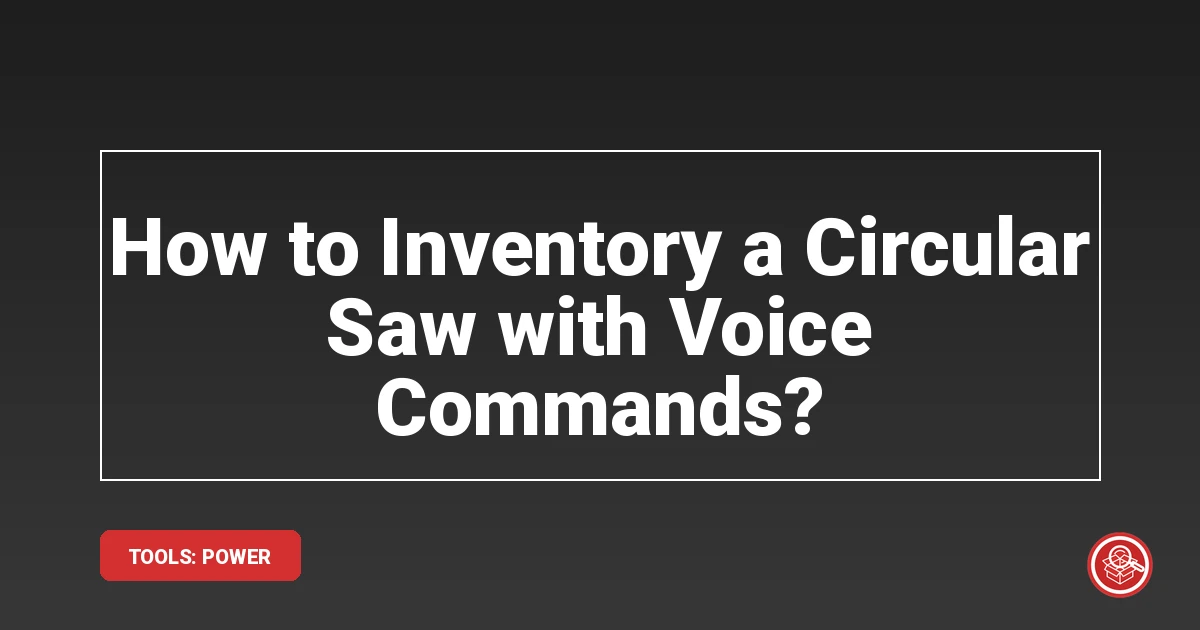 How to Inventory a Circular Saw with Voice Commands?