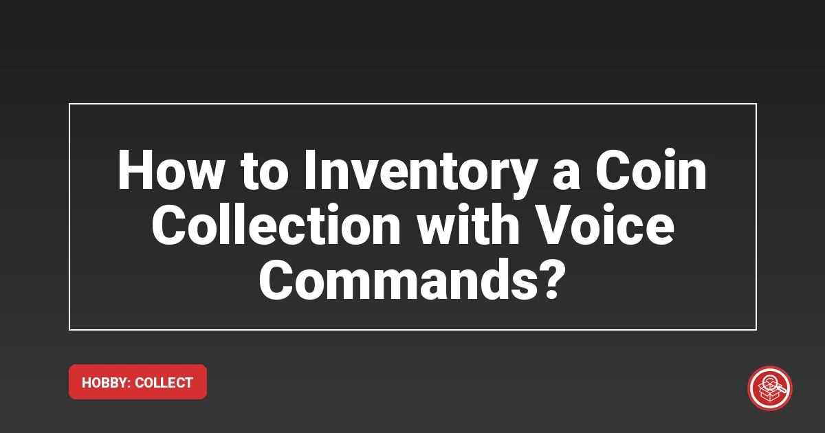 How to Inventory a Coin Collection with Voice Commands?