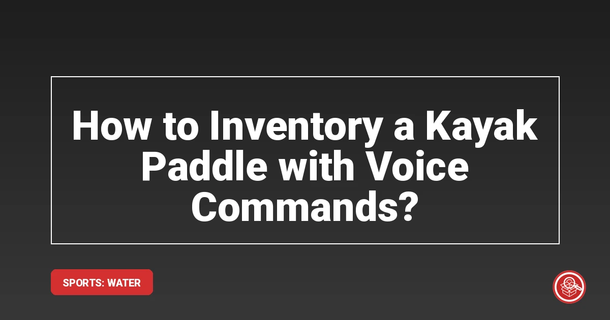 How to Inventory a Kayak Paddle with Voice Commands?