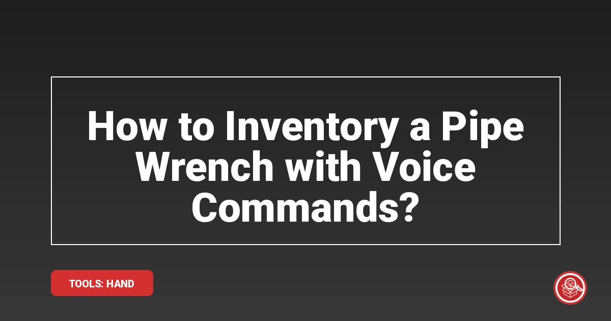 How to Inventory a Pipe Wrench with Voice Commands?
