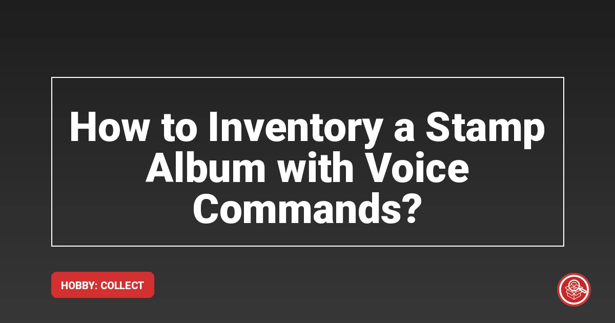 How to Inventory a Stamp Album with Voice Commands?