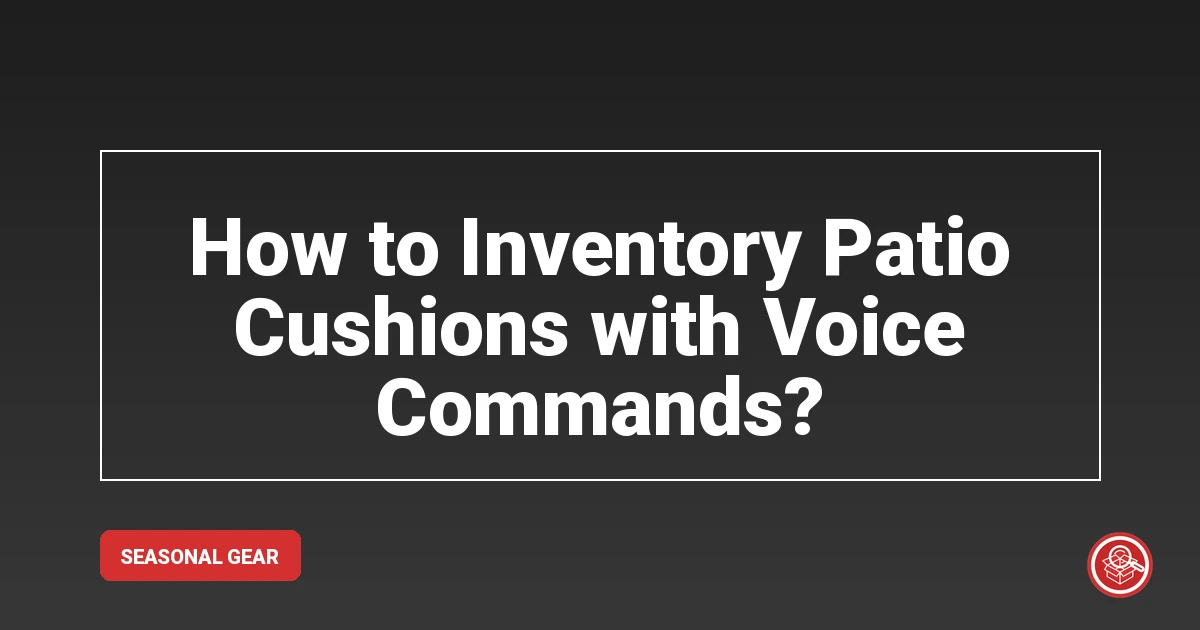 How to Inventory Patio Cushions with Voice Commands? - SmartStow Blog