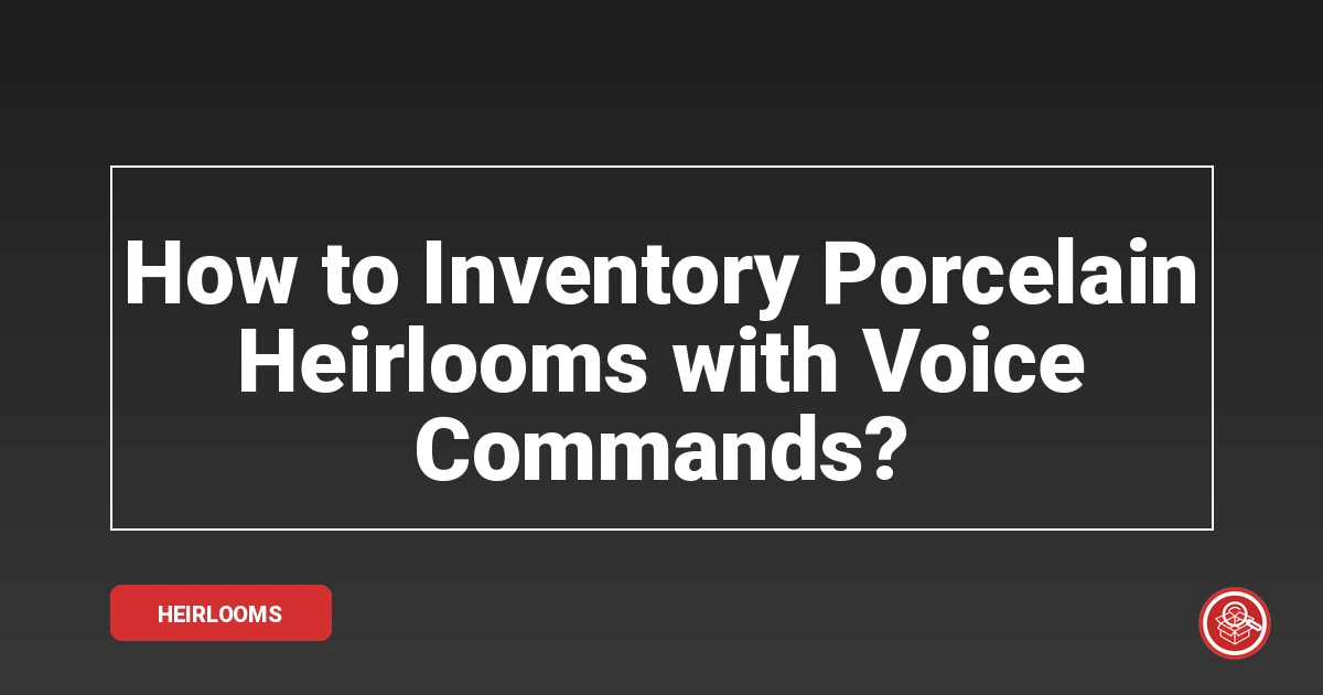 How to Inventory Porcelain Heirlooms with Voice Commands? - SmartStow Blog