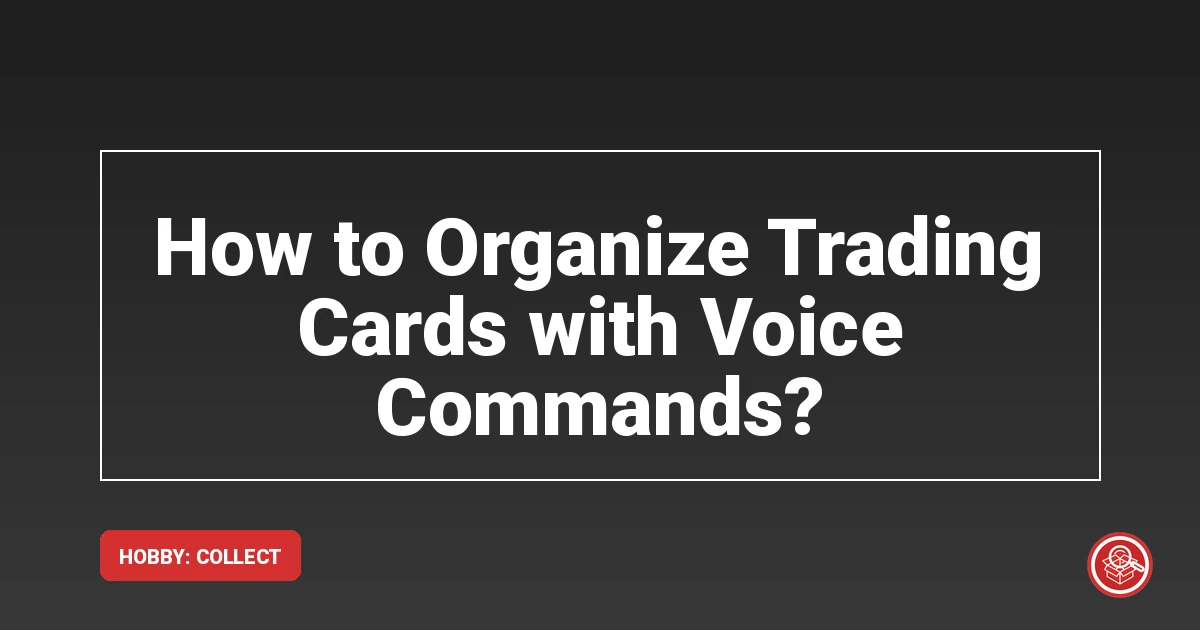 How to Organize Trading Cards with Voice Commands?
